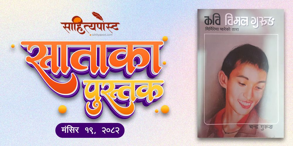 साताकाे पुस्तक : कवि विमल गुरुङ मिर्मिरेमा झरेको तारा